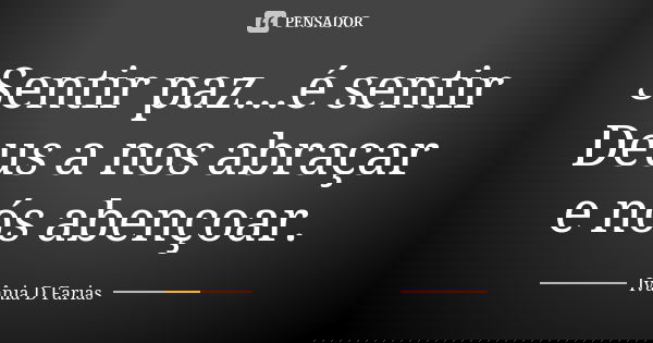 Sentir paz...é sentir Deus a nos abraçar e nós abençoar.... Frase de Ivânia D Farias.