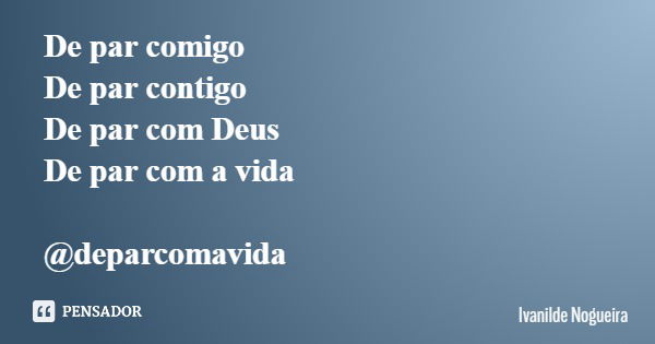 De par comigo De par contigo De par com Deus De par com a vida @deparcomavida... Frase de Ivanilde Nogueira.