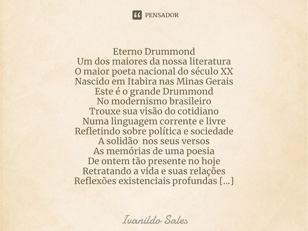 ⁠Eterno Drummond Um dos maiores da nossa literatura
O maior poeta nacional do século XX
Nascido em Itabira nas Minas Gerais
Este é o grande Drummond No modernis... Frase de Ivanildo Sales.