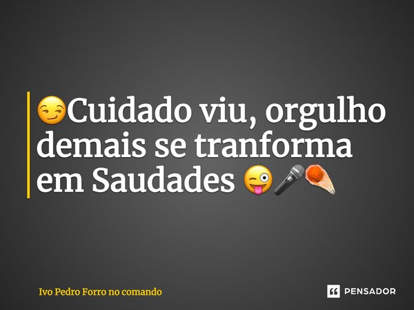 😏⁠Cuidado viu, orgulho demais se transforma em Saudades 😜🎤☄️... Frase de Ivo Pedro Forro no comando.