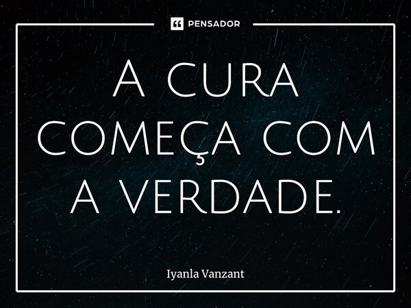 ⁠A cura começa com a verdade.... Frase de Iyanla Vanzant.