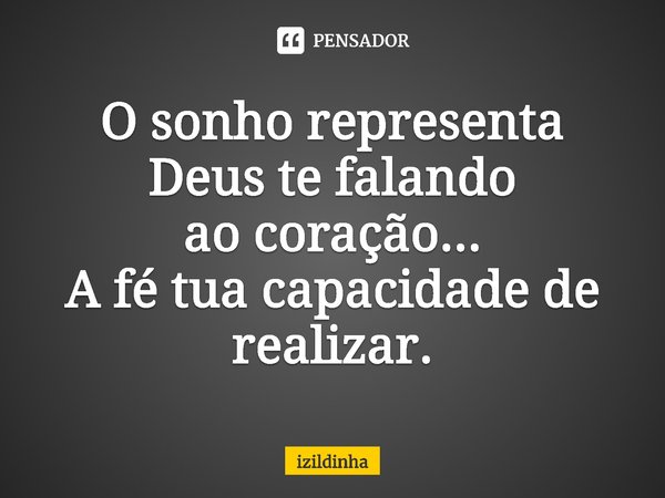 ⁠O sonho representa Deus te falando
ao coração...
A fé tua capacidade de realizar.... Frase de izildinha.