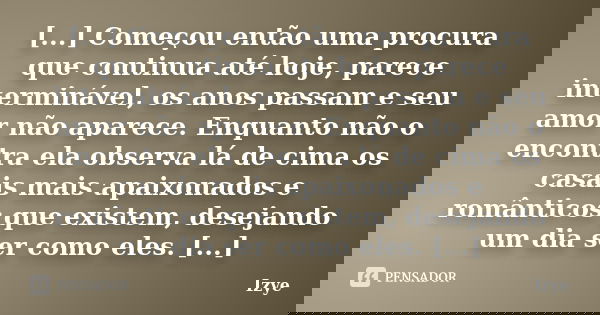 [...] Começou então uma procura que continua até hoje, parece interminável, os anos passam e seu amor não aparece. Enquanto não o encontra ela observa lá de cim... Frase de Izye.