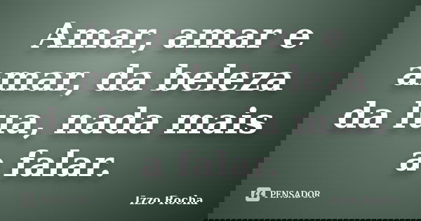 Amar, amar e amar, da beleza da lua, nada mais a falar.... Frase de Izzo Rocha.