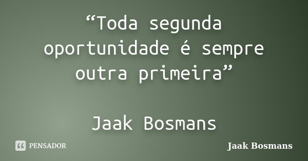 “Toda segunda oportunidade é sempre outra primeira” Jaak Bosmans... Frase de Jaak Bosmans.