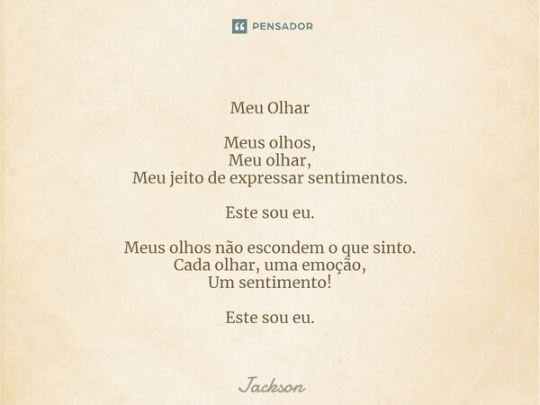 ⁠Meu Olhar Meus olhos, Meu olhar, Meu jeito de expressar sentimentos. Este sou eu. Meus olhos não escondem o que sinto. Cada olhar, uma emoção, Um sentimento! E... Frase de jackson.