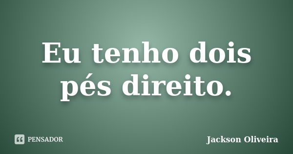 Eu tenho dois pés direito.... Frase de Jackson Oliveira.