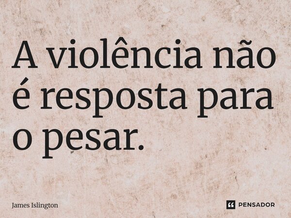 ⁠A violência não é resposta para o pesar.... Frase de James Islington.
