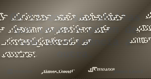 Os Livros Sao Abelhas Que Levam O James Lowell