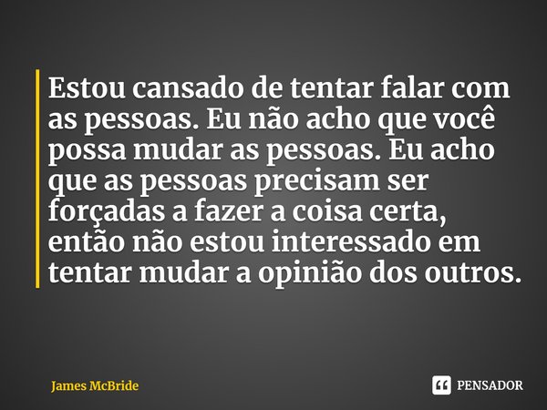 Eu topo conversar desde que não tente mudar minha opinião” - Tales