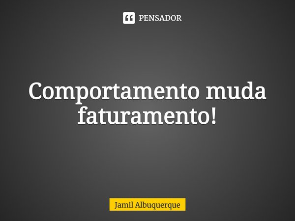 ⁠Comportamento muda faturamento!... Frase de Jamil Albuquerque.