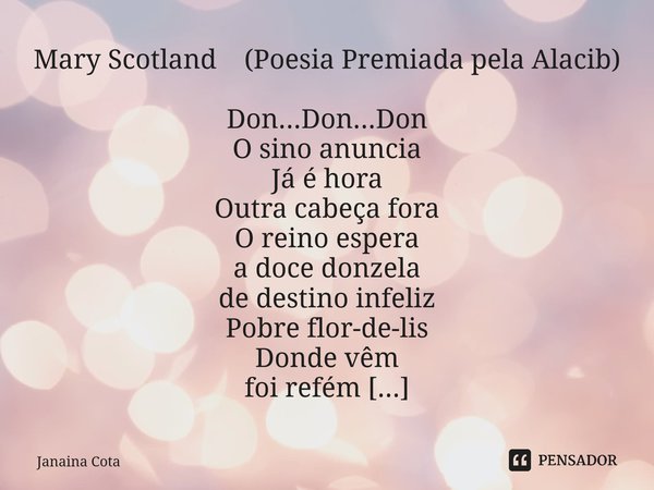 ⁠Mary Scotland (Poesia Premiada pela Alacib) Don...Don...Don O sino anuncia Já é hora Outra cabeça fora O reino espera a doce donzela de destino infeliz Pobre f... Frase de Janaina Cota.