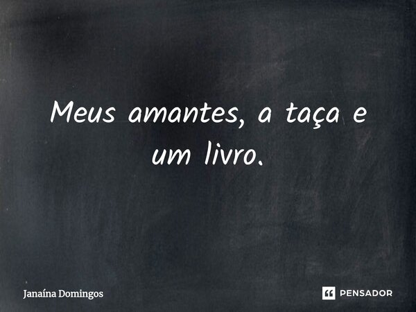 ⁠Meus amantes, a taça e um livro.... Frase de Janaína Domingos.