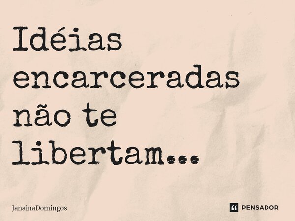 ⁠Idéias encarceradas não te libertam...... Frase de JanainaDomingos.