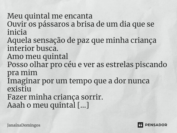 ⁠Meu quintal me encanta Ouvir os pássaros a brisa de um dia que se inicia Aquela sensação de paz que minha criança interior busca. Amo meu quintal Posso olhar p... Frase de JanainaDomingos.