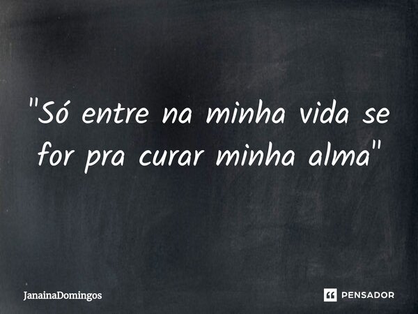 ⁠"Só entre na minha vida se for pra curar minha alma"... Frase de JanainaDomingos.