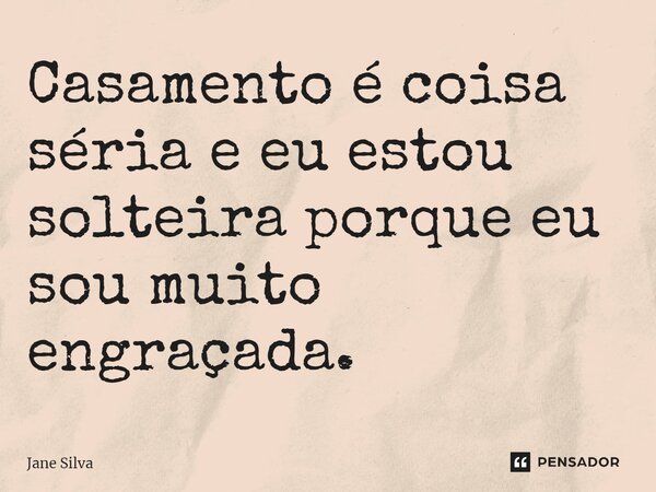 ⁠Casamento é coisa séria e eu estou solteira porque eu sou muito engraçada.... Frase de Jane Silva.