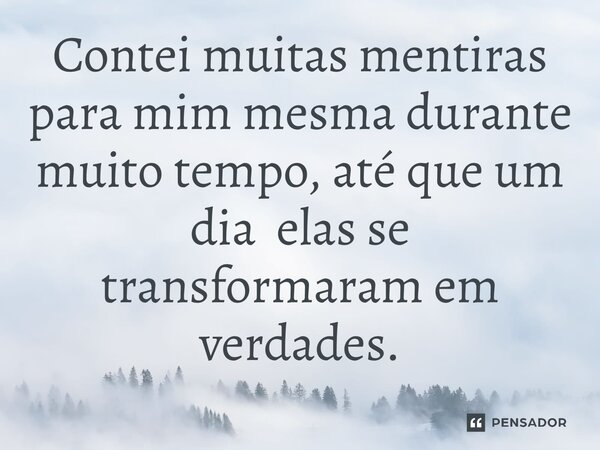 ⁠Contei muitas mentiras para mim mesma durante muito tempo, até que um dia elas se transformaram em verdades.... Frase de Jane Silva.