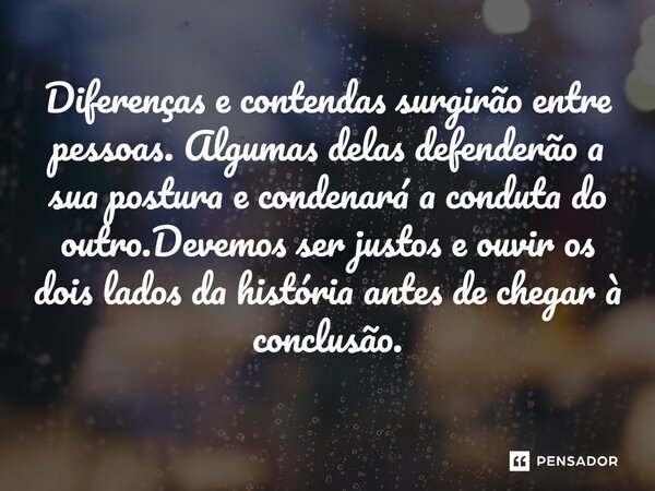 ⁠Diferenças e contendas surgirão entre pessoas. Algumas delas defenderão a sua postura e condenará a conduta do outro.Devemos ser justos e ouvir os dois lados d... Frase de Jane Silva.