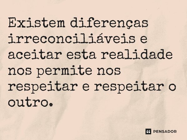 ⁠Existem diferenças irreconciliáveis e aceitar esta realidade nos permite nos respeitar e respeitar o outro.... Frase de Jane Silva.