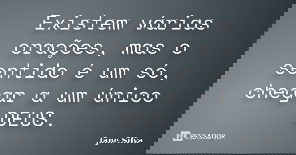 Existem várias orações, mas o sentido é um só, chegar a um único DEUS.... Frase de Jane Silva.