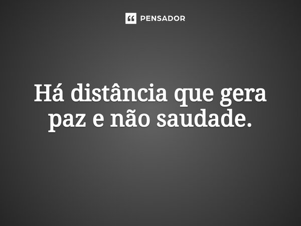⁠Há distância que gera paz e não saudade.... Frase de Jane Silva.