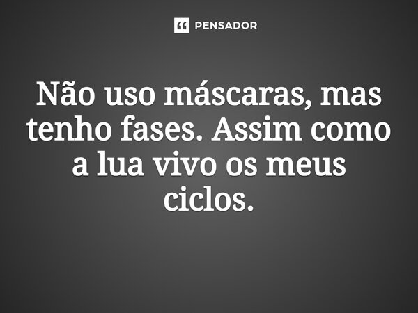 ⁠Não uso máscaras, mas tenho fases. Assim como a lua vivo os meus ciclos.... Frase de Jane Silva.