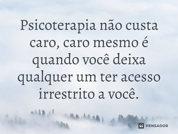 ⁠Psicoterapia não custa caro, caro mesmo é quando você deixa qualquer um ter acesso irrestrito a você.... Frase de Jane Silva.