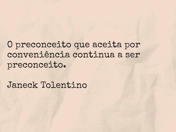 O preconceito que aceita por conveniência continua a ser preconceito. Janeck Tolentino... Frase de Janeck Tolentino.