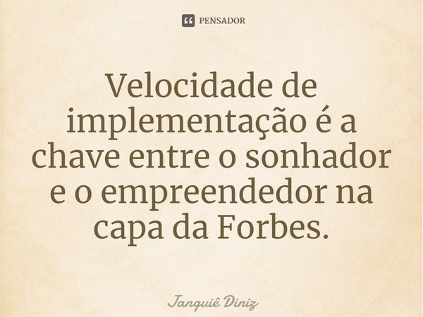 ⁠Velocidade de implementação é a chave entre o sonhador e o empreendedor na capa da Forbes.... Frase de Janguiê Diniz.