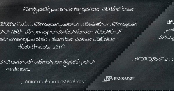 Português para estrangeiros. Referências: MEDEIROS, J. L. Formação para o Trabalho x Formação para a Vida: Do princípio educativo do trabalho à educação emancip... Frase de Janiara de Lima Medeiros.