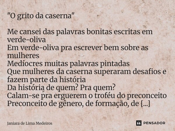 ⁠"O grito da caserna" Me cansei das palavras bonitas escritas em verde-oliva Em verde-oliva pra escrever bem sobre as mulheres Medíocres muitas palavr... Frase de Janiara de Lima Medeiros.