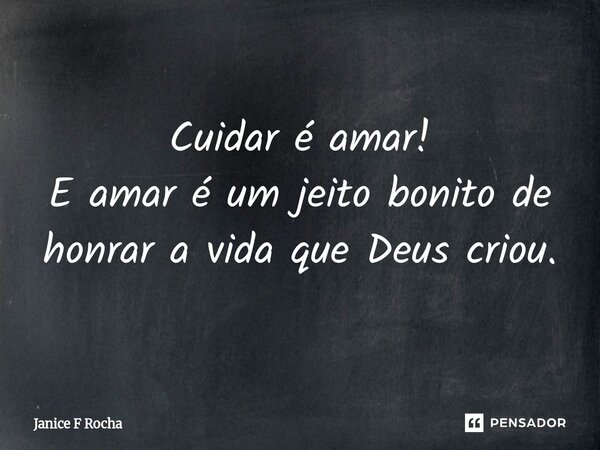 ⁠Cuidar é amar! E amar é um jeito bonito de honrar a vida que Deus criou.... Frase de Janice F Rocha.