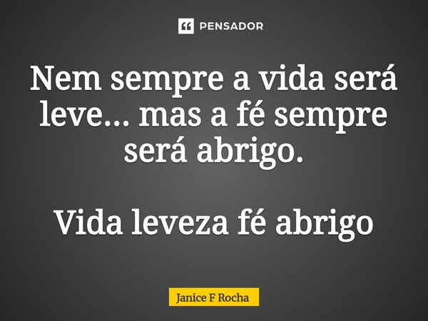 ⁠Nem sempre a vida será leve... mas a fé sempre será abrigo.... Frase de Janice F Rocha.