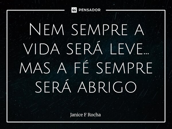 ⁠Nem sempre a vida será leve... mas a fé sempre será abrigo... Frase de Janice F Rocha.