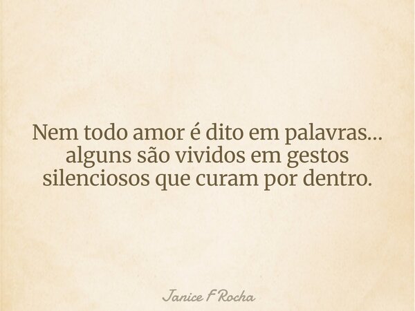 ⁠Nem todo amor é dito em palavras… alguns são vividos em gestos silenciosos que curam por dentro.... Frase de Janice F Rocha.