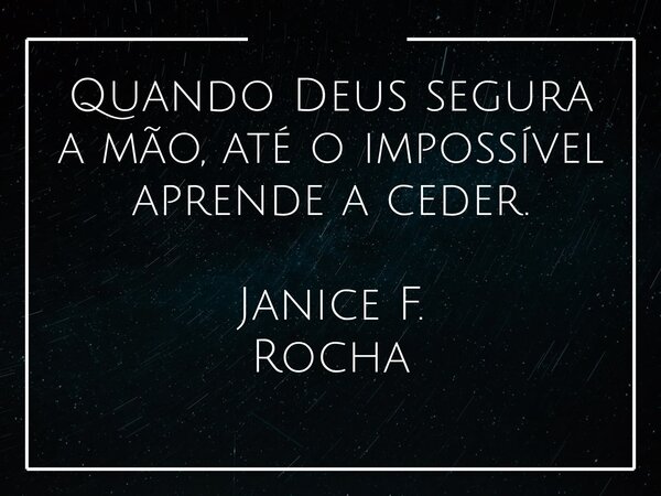 Quando Deus segura a mão, até o impossível aprende a ceder. Janice F. Rocha... Frase de Janice F. Rocha.