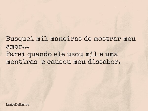 Busquei mil maneiras de mostrar meu amor... Parei quando ele usou mil e uma mentiras e causou meu dissabor. ⁠... Frase de JaniceDeBarros.