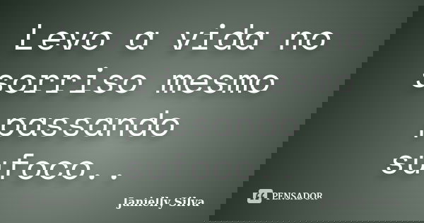 Levo a vida no sorriso mesmo passando sufoco..... Frase de Janielly Silva.