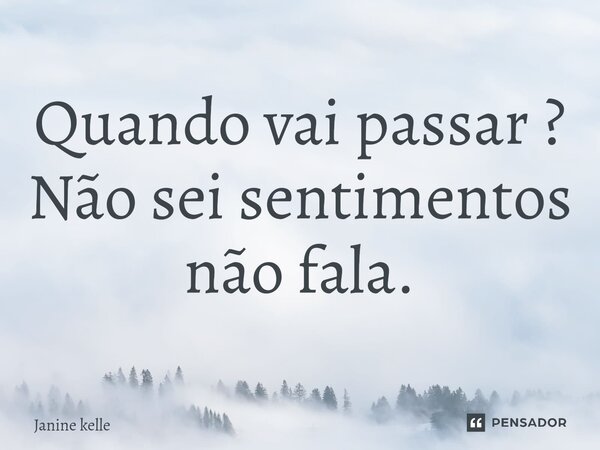 ⁠Quando vai passar ? Não sei sentimentos não fala.... Frase de Janine kelle.