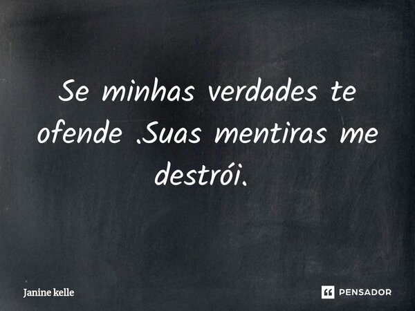 Se minhas verdades te ofende .Suas mentiras me destrói. ⁠... Frase de Janine kelle.