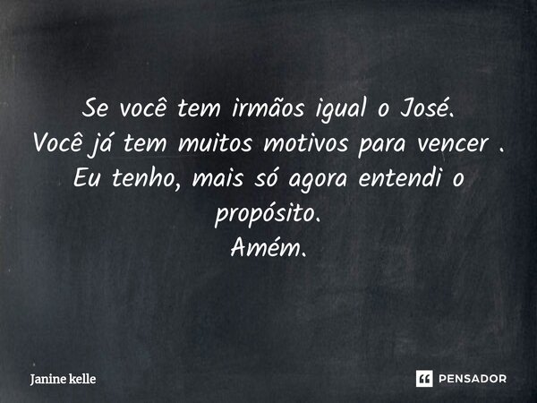 ⁠Se você tem irmãos igual o José. Você já tem muitos motivos para vencer . Eu tenho, mais só agora entendi o propósito. Amém.... Frase de Janine kelle.