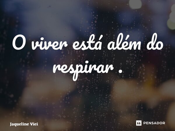 O viver está além do respirar . ⁠... Frase de Jaqueline Vieira.