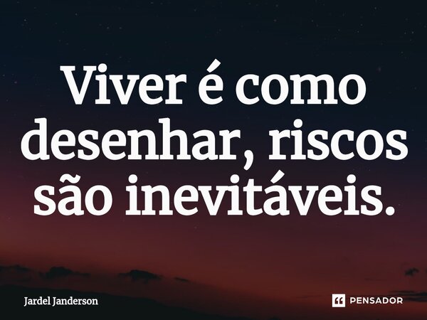 Viver é como desenhar, riscos são inevitáveis.⁠... Frase de Jardel Janderson.