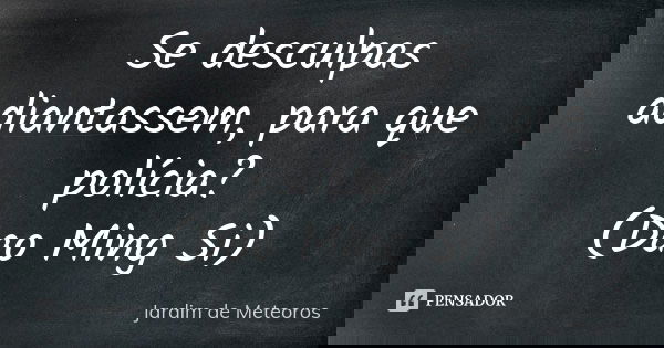 Se desculpas adiantassem, para que polícia? (Dao Ming Si)... Frase de Jardim de Meteoros.