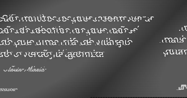 São muitos os que creem ver a mão do destino no que não é mais do que uma rifa de vilarejo quando o verão já agoniza.... Frase de Javier Marías.