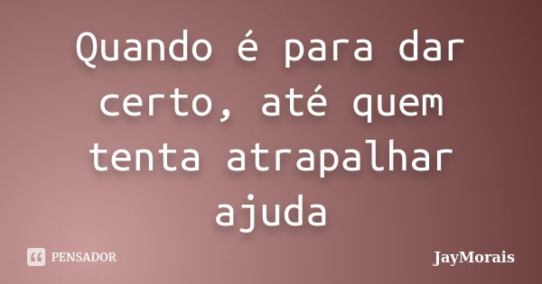 Quando é Para Dar Certo Até Quem Jaymorais Pensador 9370