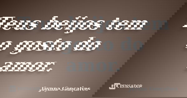 Teus beijos tem o gosto do amor.... Frase de Jaynna Gonçalves.