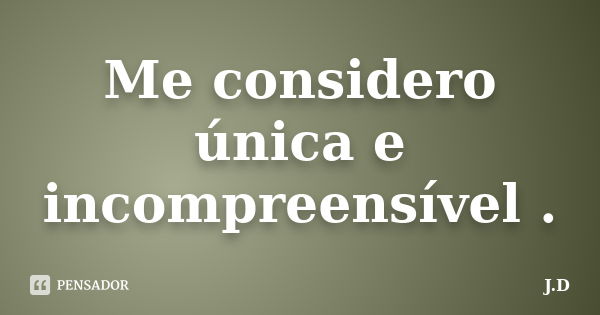 Me considero única e incompreensível .... Frase de J.D.