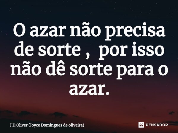 ⁠O azar não precisa de sorte , por isso não dê sorte para o azar.... Frase de J.D.Oliver (Joyce Domingues de oliveira).